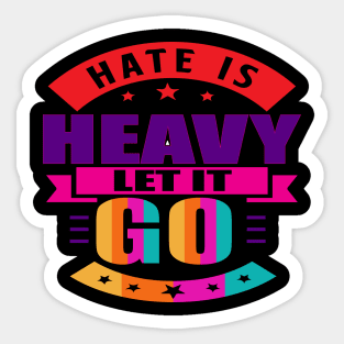 Hate is heavy, let it go. Love - Let Go - Moving Forward Sticker